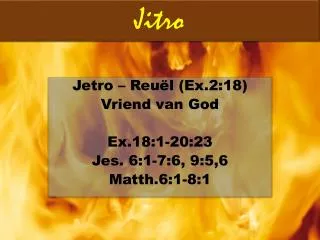 Jetro – Reuël (Ex.2:18) Vriend van God Ex.18:1-20:23 Jes. 6:1-7:6, 9:5,6 Matth.6:1-8:1