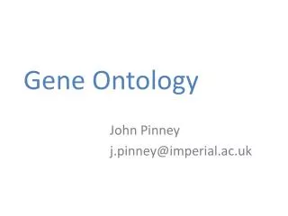 Gene Ontology 						John Pinney j.pinney@imperial.ac.uk