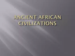 ANCIENT AFRICAN CIVILIZATIONS