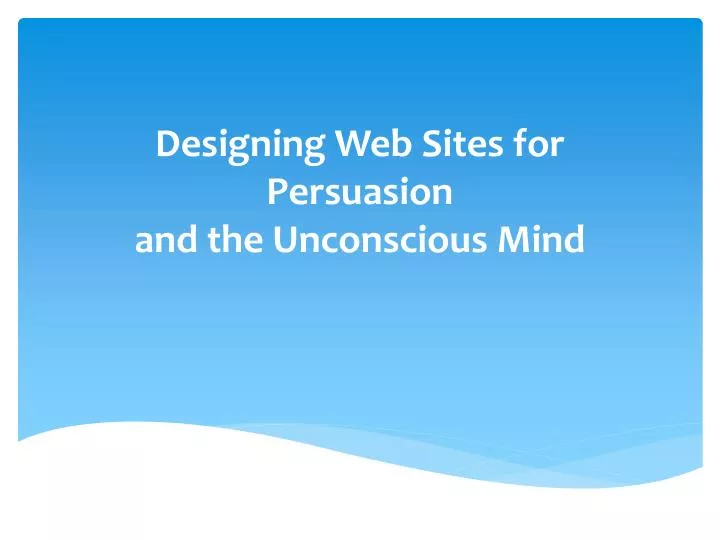 designing web sites for persuasion and the unconscious mind