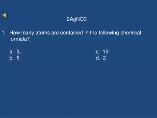 2AgNO 3 How many atoms are contained in the following chemical formula?