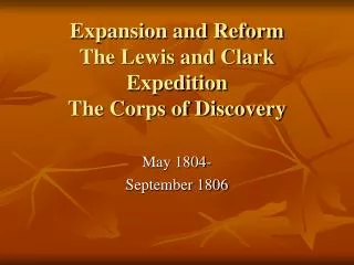 Expansion and Reform The Lewis and Clark Expedition The Corps of Discovery