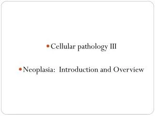 Cellular pathology III Neoplasia : Introduction and Overview