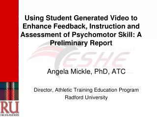Angela Mickle , PhD, ATC Director, Athletic Training Education Program Radford University