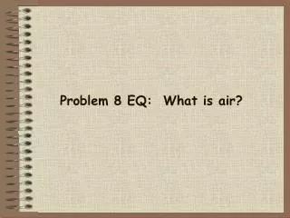 Problem 8 EQ: What is air?