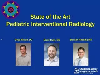 State of the Art Pediatric Interventional Radiology Brent Cully, MD