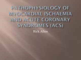Pathophysiology of myocardial ischaemia and Acute Coronary Syndromes (ACS)