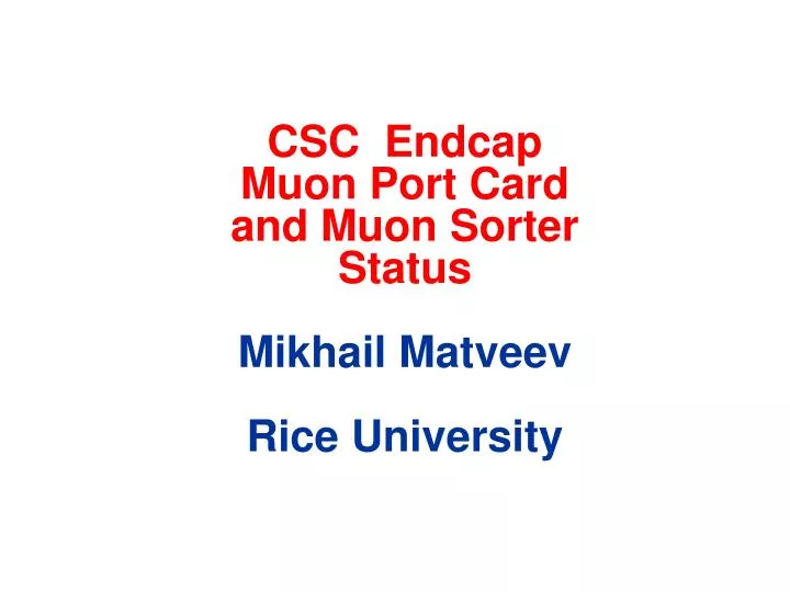 csc endcap muon port card and muon sorter status mikhail matveev rice university