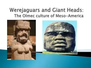 Werejaguars and Giant Heads : The Olmec culture of Meso -Americ a