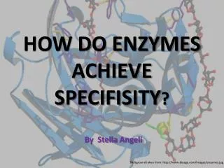 HOW DO ENZYMES ACHIEVE SPECIFISITY ?