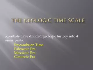 Scientists have divided geologic history into 4 main parts: