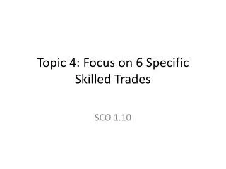 Topic 4: Focus on 6 Specific Skilled Trades