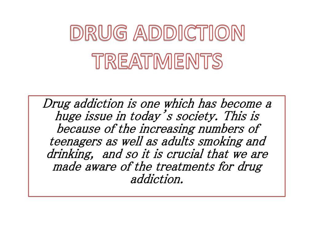 PPT - DRUG ADDICTION TREATMENTS PowerPoint Presentation, free download ...