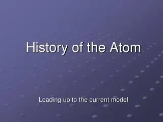 History of the Atom Leading up to the current model