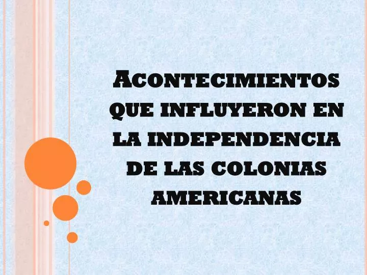 acontecimientos que influyeron en la independencia de las colonias americanas