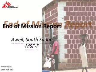 End of Mission Report Aweil , South Sudan MSF-F