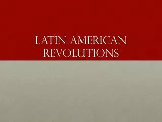 Latin AMERICAN REVOLUTIONS