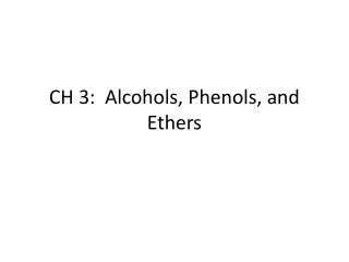 CH 3: Alcohols, Phenols, and Ethers