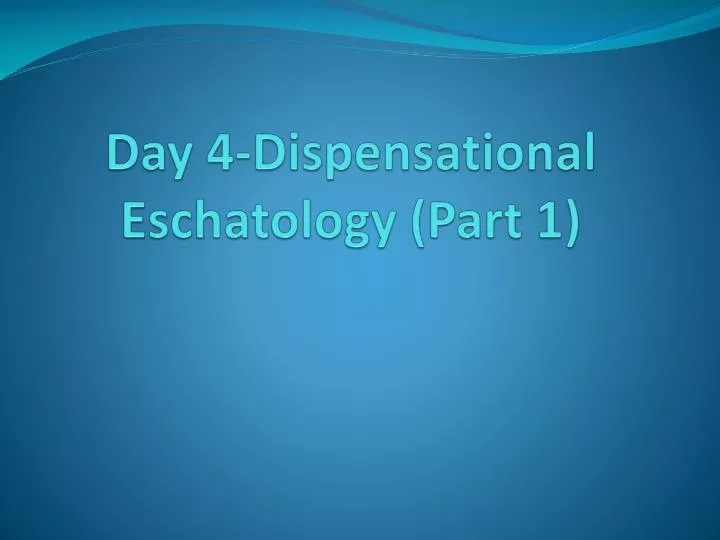 day 4 dispensational eschatology part 1