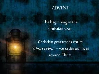 ADVENT The beginning of the Christian year. Christian year traces entire