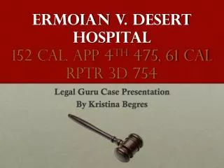 Ermoian v . Desert Hospital 152 Cal. App 4 th 475, 61 Cal Rptr 3d 754