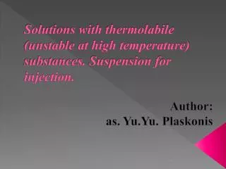 Solutions with thermolabile (unstable at high temperature) substances. Suspension for injection.