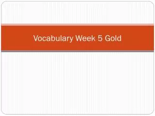 Vocabulary Week 5 Gold
