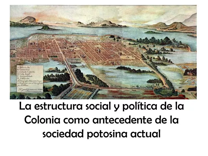 la estructura social y pol tica de la colonia como antecedente de la sociedad potosina actual