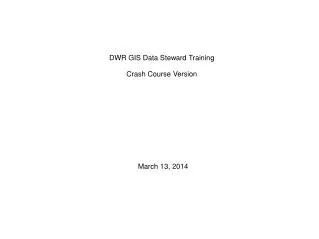 DWR GIS Data Steward Training Crash Course Version