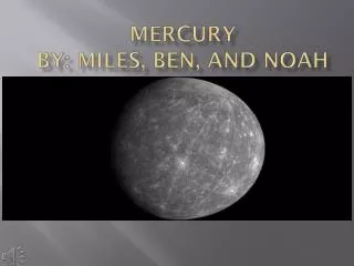 Mercury By: Miles, Ben, and Noah