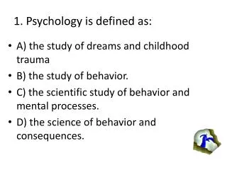 1. Psychology is defined as: