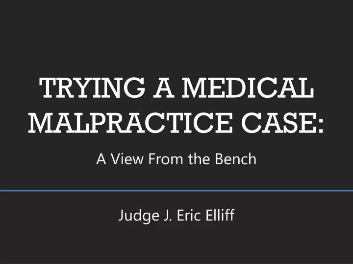trying a medical malpractice case a view from the bench judge j eric elliff
