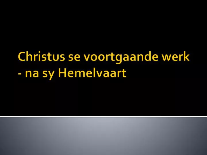 christus se voortgaande werk na sy hemelvaart