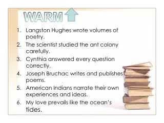 Langston Hughes wrote volumes of poetry. The scientist studied the ant colony carefully.