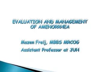 EVALUATION AND MANAGEMENT OF AMENORRHEA Mazen Freij , MBBS MRCOG Assistant Professor at JUH