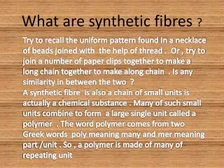What are synthetic fibres ?