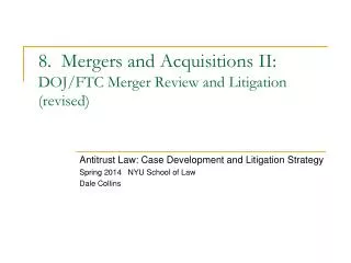 8. Mergers and Acquisitions II: DOJ/FTC Merger Review and Litigation (revised)