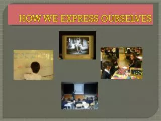 HOW WE EXPRESS OURSELVES