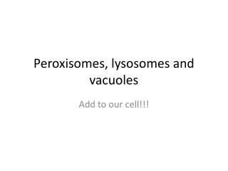 Peroxisomes, lysosomes and vacuoles