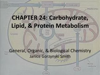 CHAPTER 24: Carbohydrate, Lipid, &amp; Protein Metabolism General, Organic, &amp; Biological Chemistry