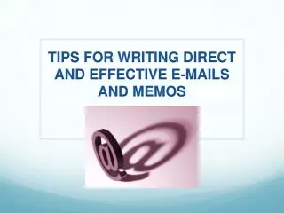 TIPS FOR WRITING DIRECT AND EFFECTIVE E-MAILS AND MEMOS
