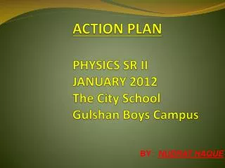 ACTION PLAN PHYSICS SR II JANUARY 2012 The City School Gulshan Boys Campus