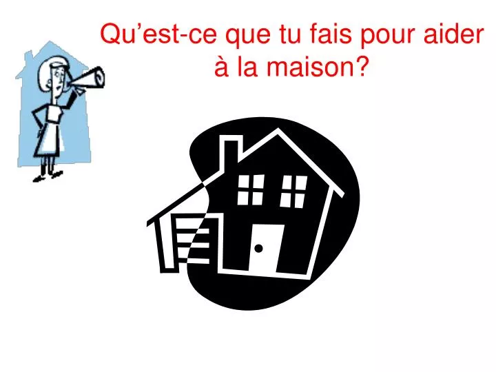 qu est ce que tu fais pour aider la maison