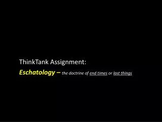 ThinkTank Assignment: Eschatology – the doctrine of end times or last things