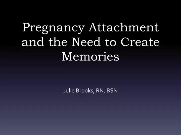 pregnancy attachment and the need to create memories