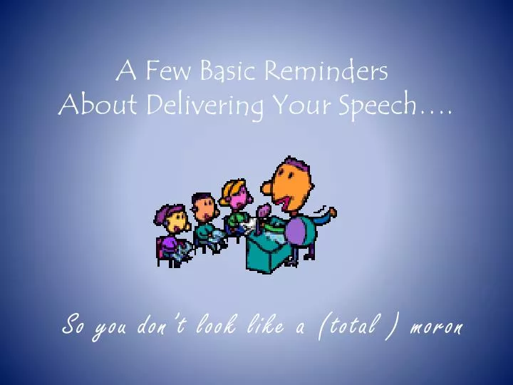 a few basic reminders about delivering your speech