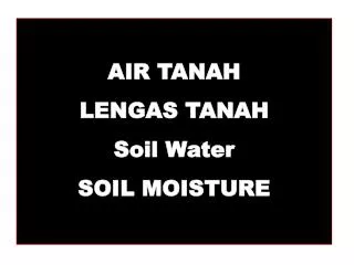 AIR TANAH LENGAS TANAH Soil Water SOIL MOISTURE