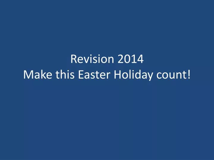 revision 2014 make this easter holiday count