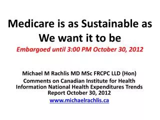 Medicare is as Sustainable as We want it to be Embargoed until 3:00 PM October 30, 2012