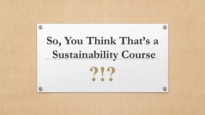 so you think that s a sustainability course